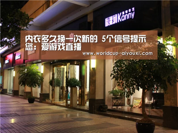 内衣多久换一次新的 5个信号提示您:爱游戏直播(图1) 爱游戏直播