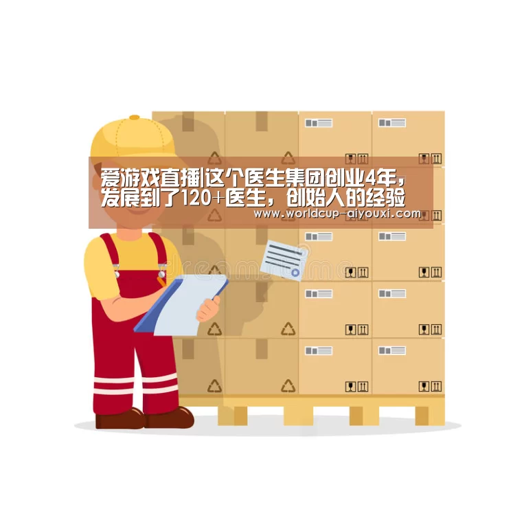 爱游戏直播|这个医生集团创业4年,发展到了120+医生,创始人的经验是……(图2) 爱游戏直播