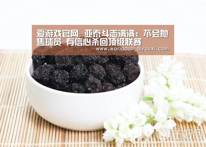爱游戏官网-亚泰斗志满满:不会抛售球员 有信心杀回顶级联赛(图1) 爱游戏下载
