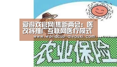 爱游戏官网|焦距两会：医改将推广互联网医疗模式